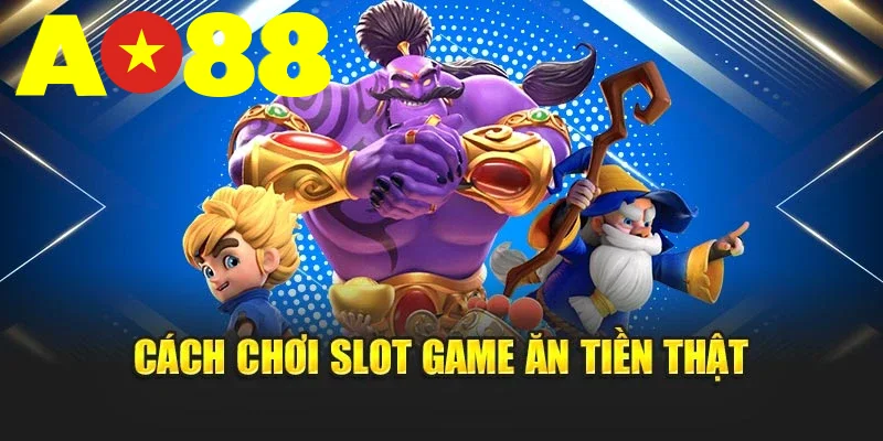 Cách chơi slot game ăn tiền thật