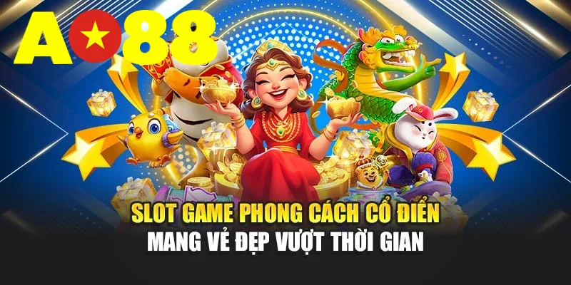 Slot Game Phong Cách Cổ Điển Mang Vẻ Đẹp Vượt Thời Gian